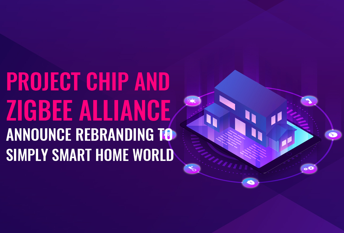 Project CHIP and Zigbee Alliance Announce Rebranding to Simply Smart Home World
