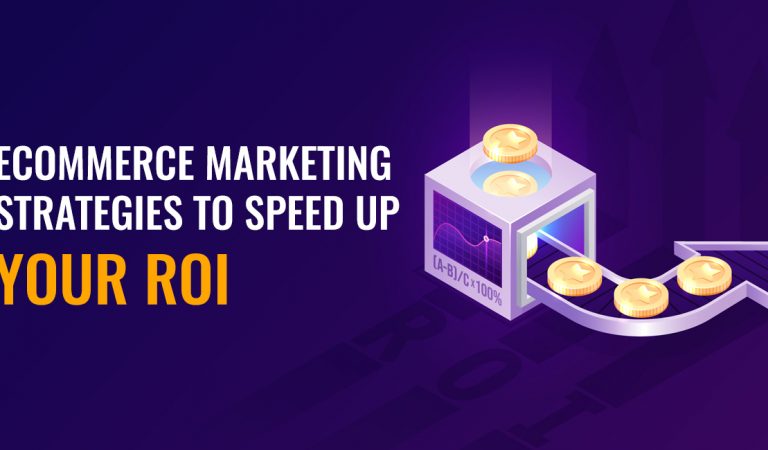 Ecommerce Marketing Strategies to Speed up Your ROI